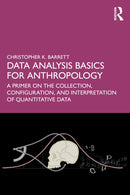 Data Analysis Basics for Anthropology : A Primer on the Collection, Configuration, and Interpretation of Quantitative Data-9781032997667
