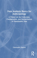 Data Analysis Basics for Anthropology : A Primer on the Collection, Configuration, and Interpretation of Quantitative Data-9781032997674