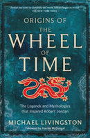 Origins of The Wheel of Time : The Legends and Mythologies that Inspired Robert Jordan-9781035004164