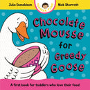 Chocolate Mousse for Greedy Goose : A first book for toddlers who love their food-9781035006151