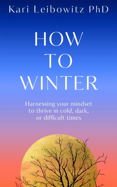 How to Winter : Harnessing Your Mindset to Thrive In Cold, Dark or Difficult Times-9781035006960