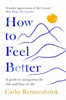 How to Feel Better : A Guide to Navigating the Ebb and Flow of Life-9781035014255