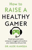 How to Raise a Healthy Gamer : Break Bad Screen Habits, End Power Struggles, and Transform Your Relationship with Your Kids-9781035025886