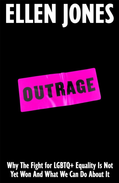 Outrage : Why The Fight for LGBTQ+ Equality Is Not Yet Won And What We Can Do About It-9781035030606