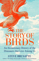 The Story of Birds : An Evolutionary History of the Dinosaurs That Live Among Us-9781035032518