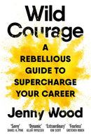 Wild Courage : A Rebellious Guide to Supercharge Your Career-9781035038695
