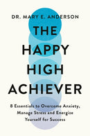 The Happy High Achiever : 8 Essentials to Overcome Anxiety, Reduce Stress and Energize Yourself for Success-9781035053537