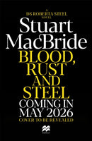 Blood, Rust and Steel : The Brand-New Roberta Steel Novel From Sunday Times Bestselling Author Stuart MacBride-9781035064991