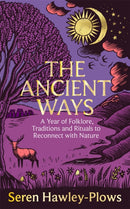 The Ancient Ways : A Year of Folklore, Traditions and Rituals to Reconnect with Nature-9781035065998