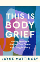 This Is Body Grief : Making Peace with the Loss that Comes with Living in a Body-9781035074167