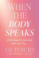 When the Body Speaks : How Somatic Healing Sets You Free-9781035080700