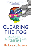 Clearing the Fog : A practical guide to surviving and thriving with Long Covid-9781035401918