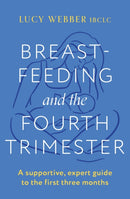 Breastfeeding and the Fourth Trimester : A supportive, expert guide to the first three months-9781035404438