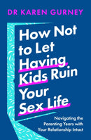 How Not to Let Having Kids Ruin Your Sex Life : Navigating the Parenting Years with Your Relationship Intact-9781035405114