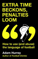 Extra Time Beckons, Penalties Loom : How to Use (and Abuse) The Language of Football: Shortlisted for Football Book of the Year at the Sports Book Awards 2025-9781035408351
