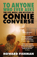 To Anyone Who Ever Asks: The Life, Music, and Mystery of Connie Converse : 1 of Pitchfork's 10 Best Music Books of 2023-9781035408887