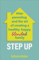 Step Up : Step-parenting and the art of creating a healthy, happy, blended family-9781035412112