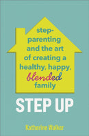 Step Up : Step-parenting and the art of creating a healthy, happy, blended family-9781035412167