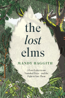 The Lost Elms: A Love Letter to Our Vanished Trees - and the Fight to Save Them : The stunning new nature book from the 'unofficial poet laureate of our woodlands'-9781035412327