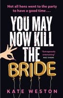 You May Now Kill the Bride : A hilarious, deliciously dark thriller about friendship, hen parties and murder-9781035412457