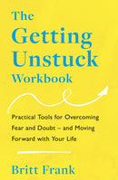 The Getting Unstuck Workbook : Practical Tools for Overcoming Fear and Doubt - and Moving Forward with Your Life-9781035413850