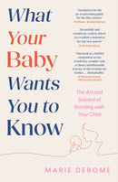What Your Baby Wants You to Know : The Art and Science of Bonding with Your Child-9781035414475