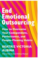 End Emotional Outsourcing : How to Overcome Your Codependent, Perfectionist, People-Pleasing Habits-9781035414734