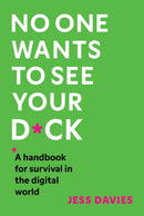 No One Wants to See Your D*ck : A Handbook for Survival in the Digital World-9781035416608