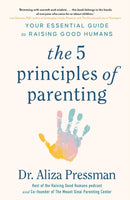 The 5 Principles of Parenting : Your Essential Guide to Raising Good Humans-9781035422180