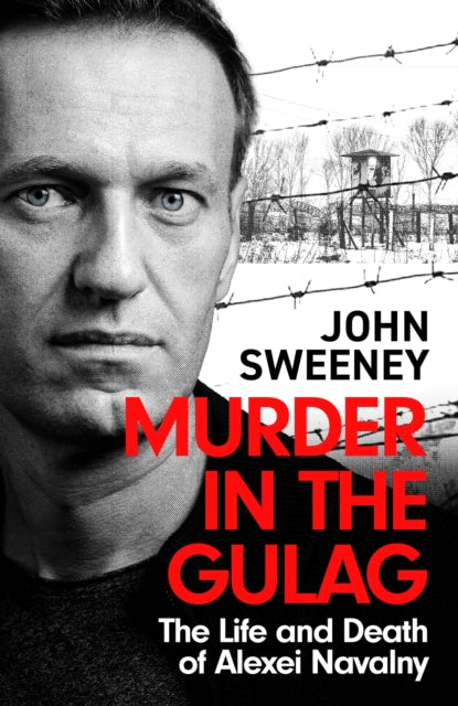 Murder in the Gulag : The Life and Death of Alexei Navalny-9781035422296