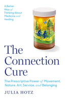 The Connection Cure : The Prescriptive Power of Movement, Nature, Art, Service, and Belonging-9781035423088