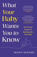 What Your Baby Wants You to Know : The Art and Science of Bonding with Your Child-9781035424191