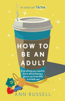 How to be an Adult : Everything you need to know about being a grown up, from bills to break-ups - THE TOP 10 SUNDAY TIMES BESTSELLER-9781035429042