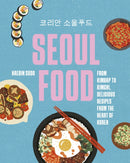 Seoul Food : From Kimbap to Kimchi, Delicious Recipes from the Heart of Korea-9781035429677