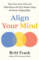 Align Your Mind : Tame Your Inner Critic and Make Peace with Your Shadow Using the Power of Parts Work-9781035429899