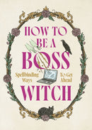 How to Be a Boss Witch : Spellbinding Ways to Get Ahead-9781035429981