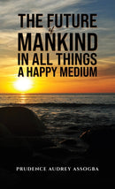 The Future of Mankind: In All Things a Happy Medium-9781035817221
