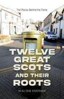 Twelve Great Scots and Their Roots : The Places Behind the Fame-9781035821259