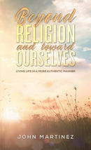 Beyond Religion and toward Ourselves : Living Life in a More Authentic Manner-9781035822706