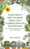 Everything I Need to Know About Life I Learned from My Houseplants : Cultivating Personal Growth and Authenticity-9781035825936