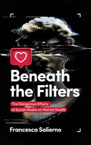 Beneath the Filters : The Dangerous Effects of Social Media on Mental Health-9781035832262