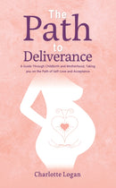 The Path to Deliverance : A Guide Through Childbirth and Motherhood, Taking You on the Path of Self-Love and Acceptance-9781035837397