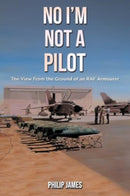 No I'm Not A Pilot : The View From the Ground of an RAF Armourer-9781035840748