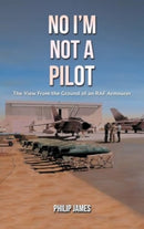 No I'm Not A Pilot : The View From the Ground of an RAF Armourer-9781035840755