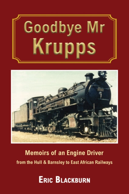 Goodbye Mr Krupps : Memoirs of an Engine Driver - from the Hull & Barnsley to East African Railways-9781035843121