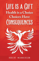 Life Is a Gift; Health Is a Choice, Choices Have Consequences-9781035849062