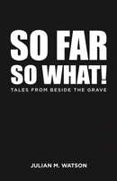 So Far So What! : Tales from Beside the Grave-9781035855087