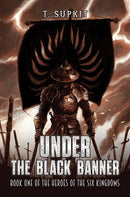 Under the Black Banner : Book One of the Heroes of the Six Kingdoms-9781035877249