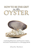 How to Be the Grit in the Oyste : Leadership Behaviours and Processes to Drive Successful Transformation in a Diverging World-9781035879410