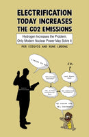 Electrification Today Increases the CO2 Emissions : Hydrogen Increases the Problem, Only Modern Nuclear Power May Solve It-9781035879717